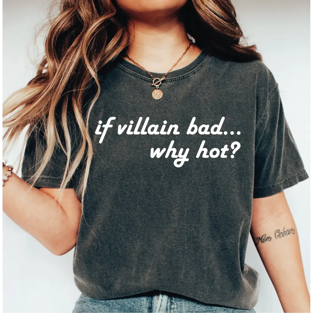 If Villain Bad Why Hot? Comfort Colors Shirt Funny T-Shirt Fandom Shirt Love Villains Good to be Bad In Love