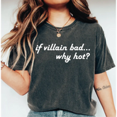 If Villain Bad Why Hot? Comfort Colors Shirt Funny T-Shirt Fandom Shirt Love Villains Good to be Bad In Love