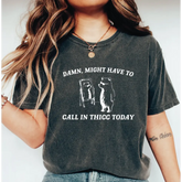 Might Have To Call In Thicc Today Comfort Colors Shirt Unisex T Shirt Funny T Shirt Meme T Shirt LS809 - Physical