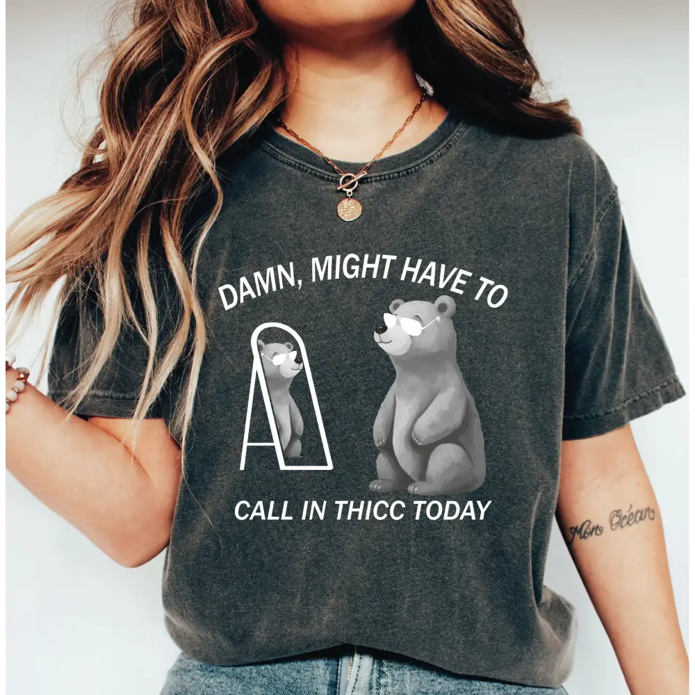 Might Have To Call In Thicc Today Comfort Colors Shirt Unisex T Shirt Funny T Shirt Meme T Shirt LS805 - Physical