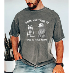 Might Have To Call In Thicc Today Comfort Colors Shirt Unisex T Shirt Funny T Shirt Meme T Shirt LS805 - Physical
