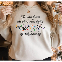 We Can Leave The Christmas Lights Up ’Til January Sweatshirt and Hoodie Christmas Gift Christmas Lights