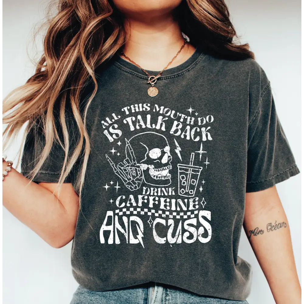 All This Mouth Do Is Talk Back Drink Caffeine And Cuss Comfort Colors Shirt Caffeine Shirt Skeleton Snarky