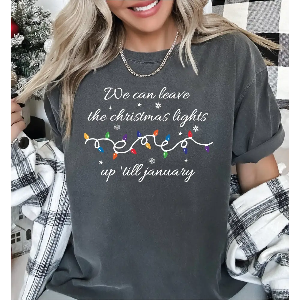 We Can Leave The Christmas Lights Up ’Til January Comfort Colors Shirt Christmas Gifts Christmas Lights