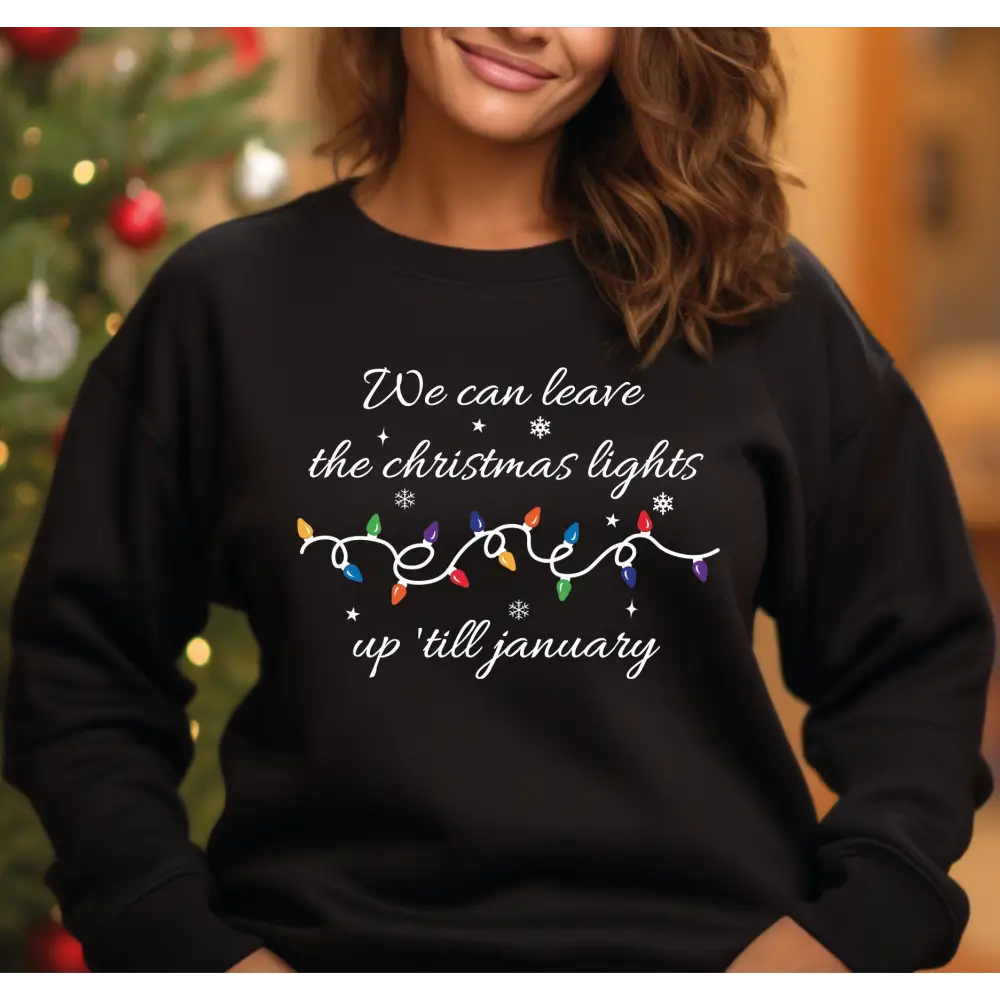 We Can Leave The Christmas Lights Up ’Til January Sweatshirt and Hoodie Christmas Gift Christmas Lights